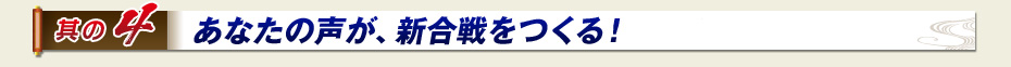 其の4　あなたの声が、新合戦をつくる！