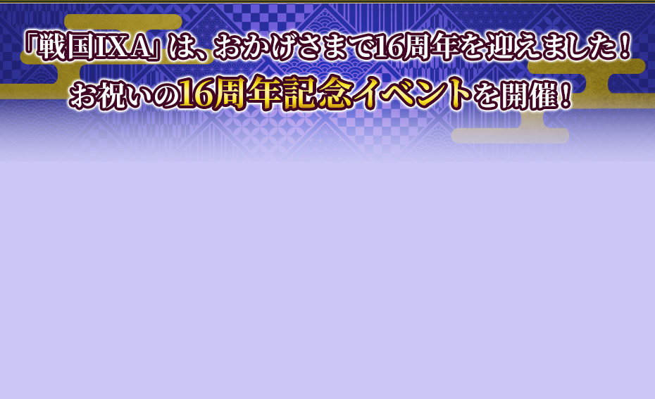 「戦国IXA」は、おかげさまで16周年を迎えました！お祝いの16周年記念イベントを開催！
