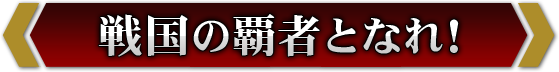 戦国の覇者となれ!