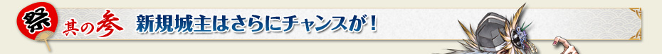 祭：其の参　新規城主はさらにチャンスが！